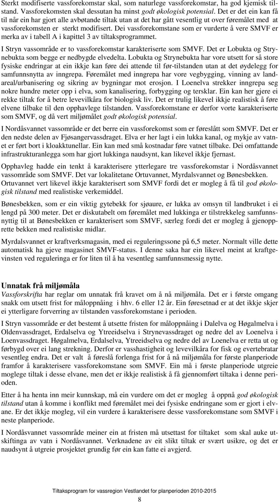 Dei vassforekomstane som er vurderte å vere SMVF er merka av i tabell A i kapittel 3 av tiltaksprogrammet. I Stryn vassområde er to vassforekomstar karakteriserte som SMVF.