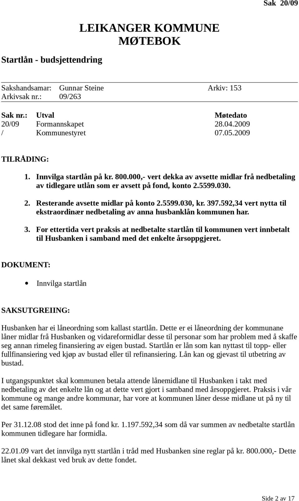 5599.030, kr. 397.592,34 vert nytta til ekstraordinær nedbetaling av anna husbanklån kommunen har. 3. For ettertida vert praksis at nedbetalte startlån til kommunen vert innbetalt til Husbanken i samband med det enkelte årsoppgjeret.