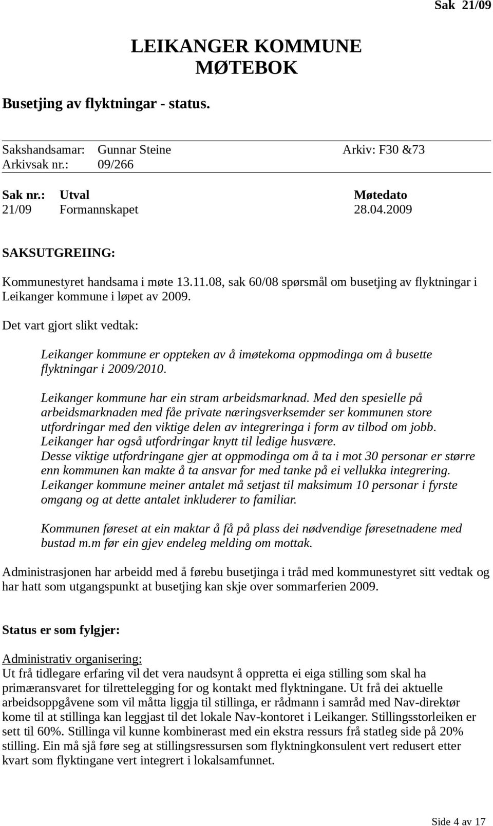 Det vart gjort slikt vedtak: Leikanger kommune er oppteken av å imøtekoma oppmodinga om å busette flyktningar i 2009/2010. Leikanger kommune har ein stram arbeidsmarknad.