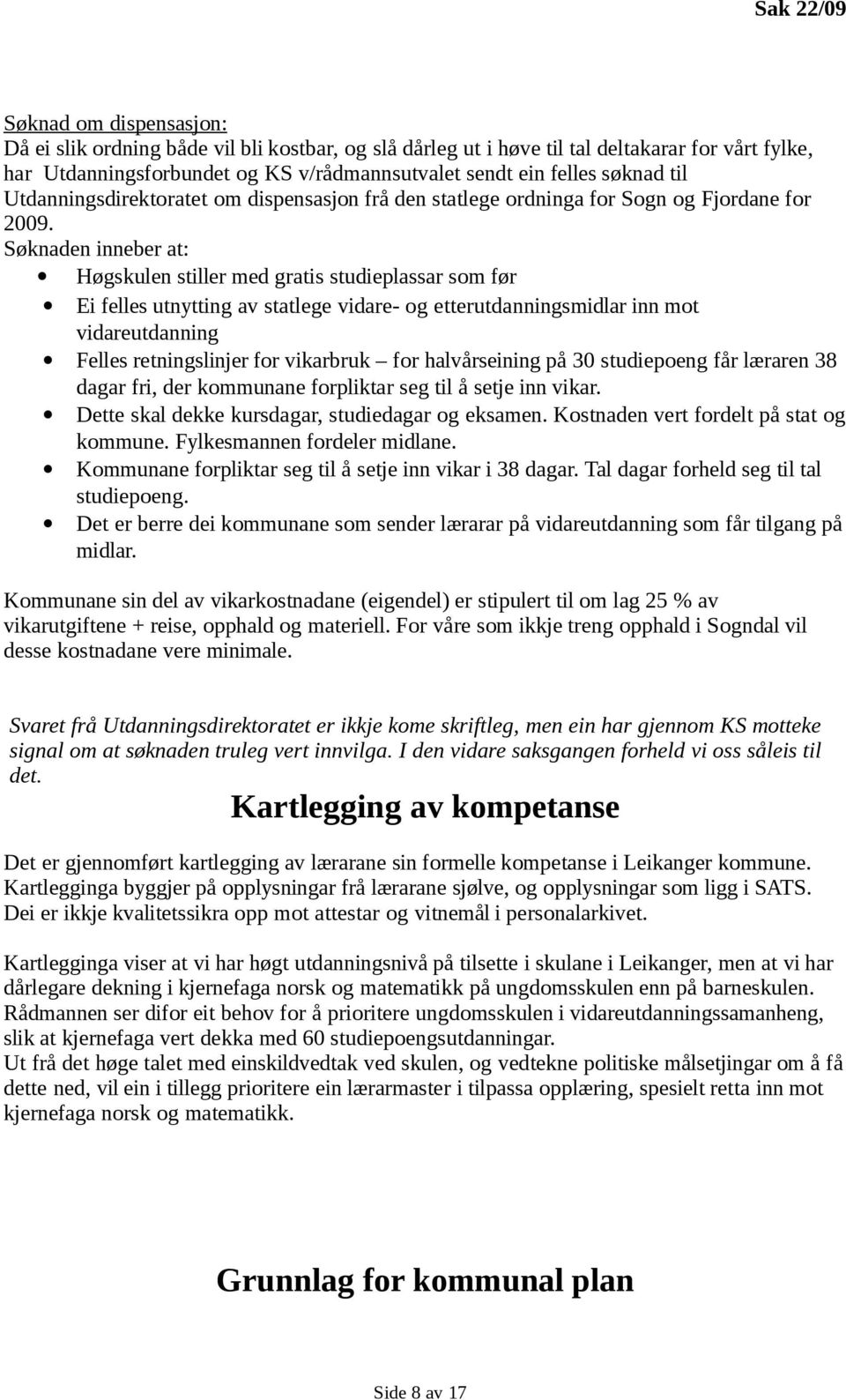 Søknaden inneber at: Høgskulen stiller med gratis studieplassar som før Ei felles utnytting av statlege vidare- og etterutdanningsmidlar inn mot vidareutdanning Felles retningslinjer for vikarbruk
