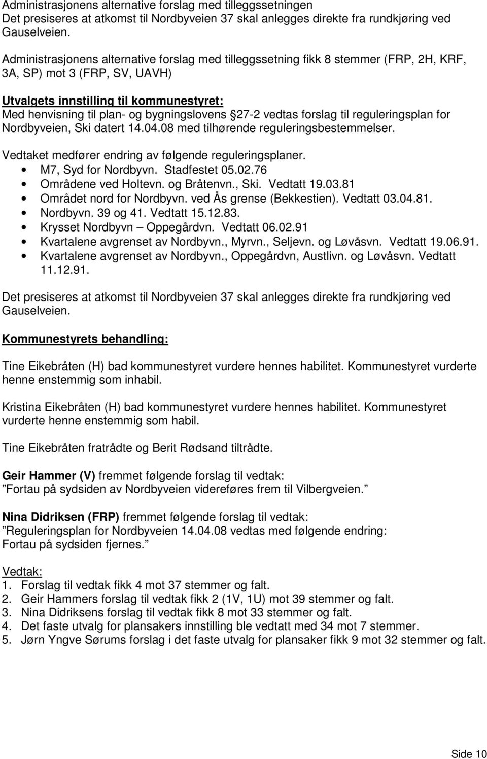 bygningslovens 27-2 vedtas forslag til reguleringsplan for Nordbyveien, Ski datert 14.04.08 med tilhørende reguleringsbestemmelser. Vedtaket medfører endring av følgende reguleringsplaner.