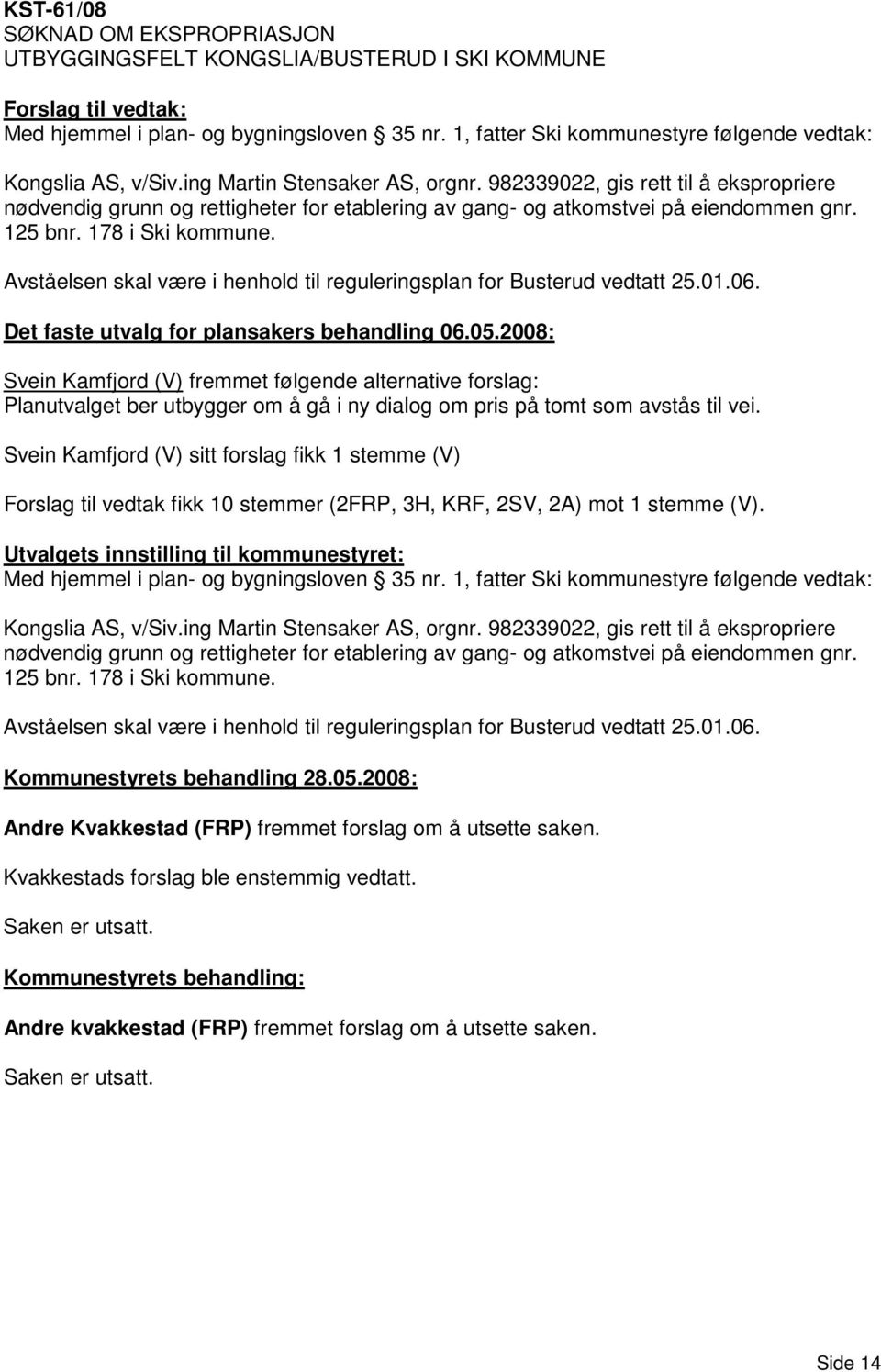 Avståelsen skal være i henhold til reguleringsplan for Busterud vedtatt 25.01.06. Det faste utvalg for plansakers behandling 06.05.