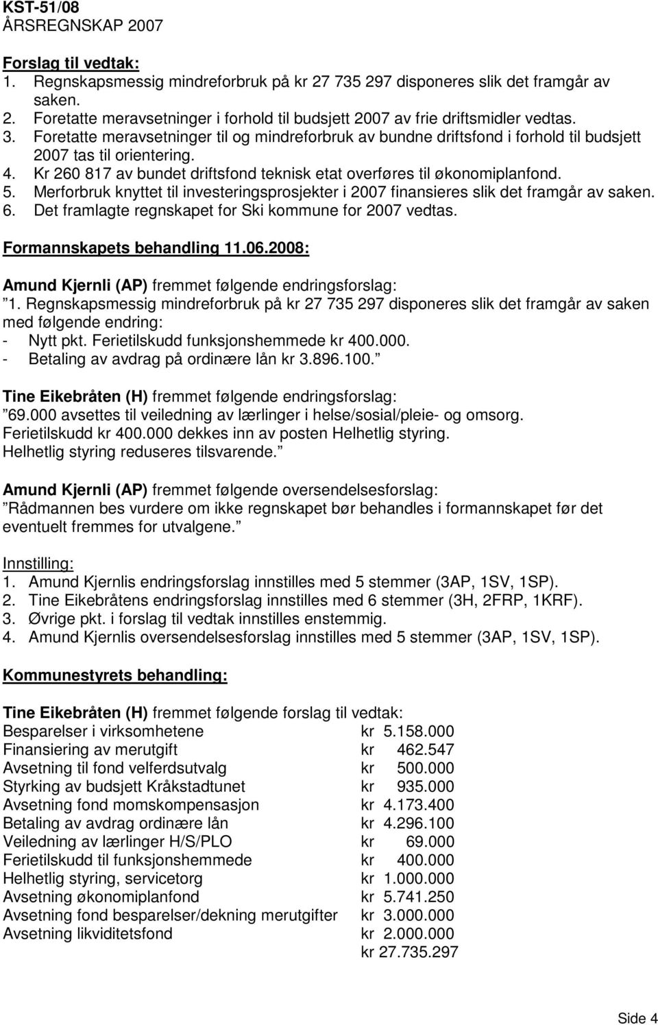 Merforbruk knyttet til investeringsprosjekter i 2007 finansieres slik det framgår av saken. 6. Det framlagte regnskapet for Ski kommune for 2007 vedtas. Formannskapets behandling 11.06.