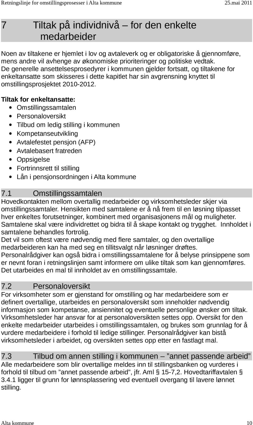 De generelle ansettelsesprosedyrer i kommunen gjelder fortsatt, og tiltakene for enkeltansatte som skisseres i dette kapitlet har sin avgrensning knyttet til omstillingsprosjektet 2010-2012.