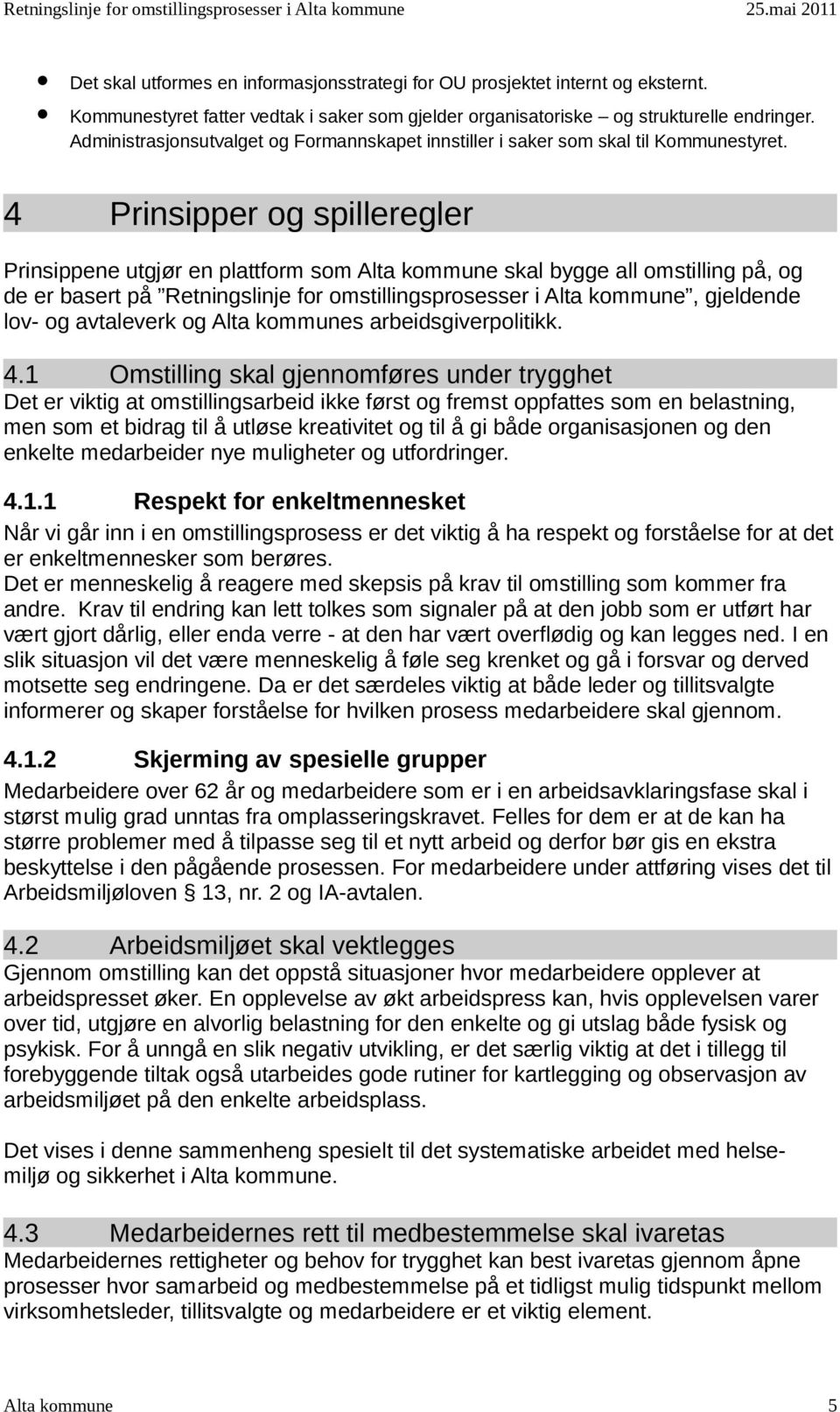 4 Prinsipper og spilleregler Prinsippene utgjør en plattform som Alta kommune skal bygge all omstilling på, og de er basert på Retningslinje for omstillingsprosesser i Alta kommune, gjeldende lov- og