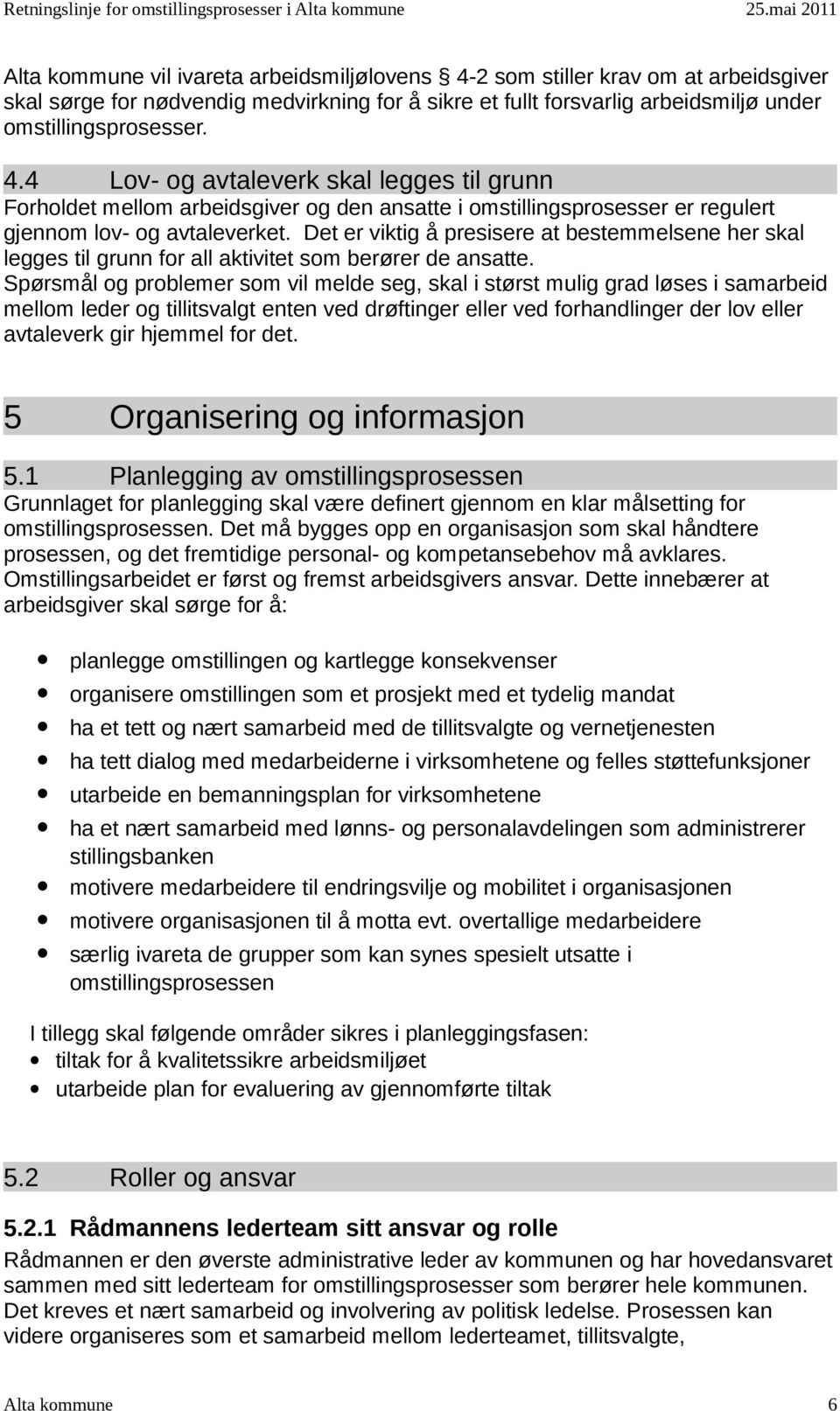 Spørsmål og problemer som vil melde seg, skal i størst mulig grad løses i samarbeid mellom leder og tillitsvalgt enten ved drøftinger eller ved forhandlinger der lov eller avtaleverk gir hjemmel for