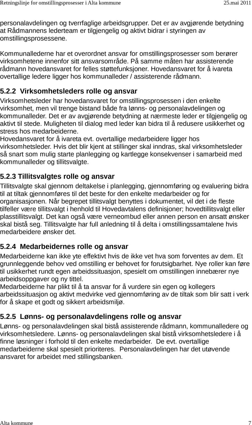 På samme måten har assisterende rådmann hovedansvaret for felles støttefunksjoner. Hovedansvaret for å ivareta overtallige ledere ligger hos kommunalleder / assisterende rådmann. 5.2.