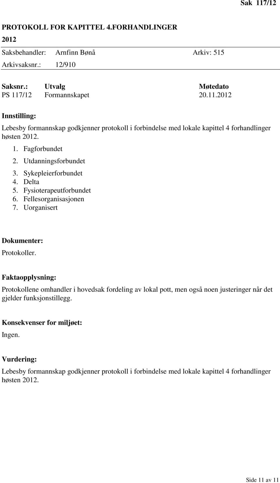 Protokollene omhandler i hovedsak fordeling av lokal pott, men også noen justeringer når det gjelder funksjonstillegg. Konsekvenser for miljøet: Ingen.