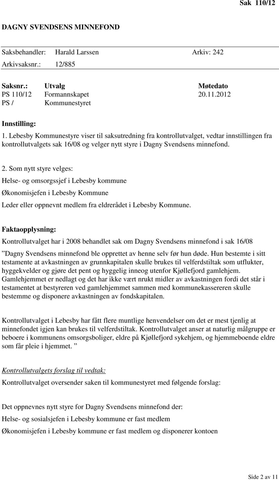 Som nytt styre velges: Helse- og omsorgssjef i Lebesby kommune Økonomisjefen i Lebesby Kommune Leder eller oppnevnt medlem fra eldrerådet i Lebesby Kommune.