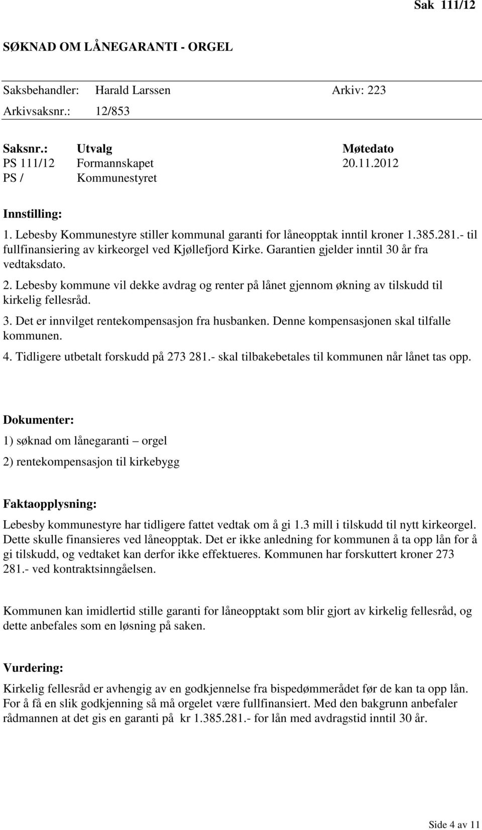 Lebesby kommune vil dekke avdrag og renter på lånet gjennom økning av tilskudd til kirkelig fellesråd. 3. Det er innvilget rentekompensasjon fra husbanken. Denne kompensasjonen skal tilfalle kommunen.