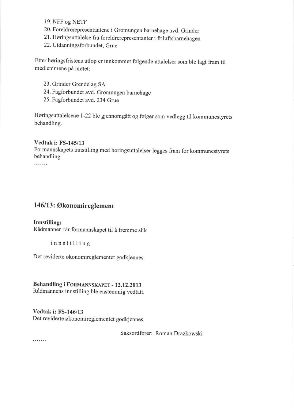 Gromungen barnehage 25. Fagforbundet avd.234 Grue Høringsuttalelsene I-22ble gjennomgått ogfølger som vedlegg til kommunestyrets behandling.