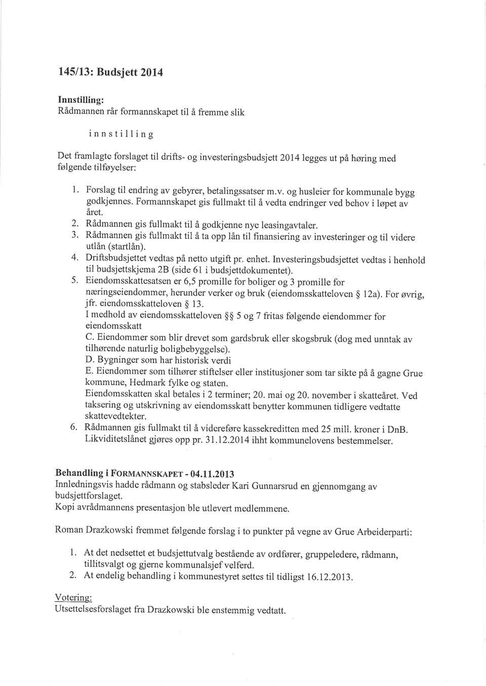 Rådmannen gis fullmakt til å godkjenne nye leasingavtaler. 3. Rådmannen gis fullmakt til å ta opp lån til finansiering av investeringer og til videre utlån (startlån).