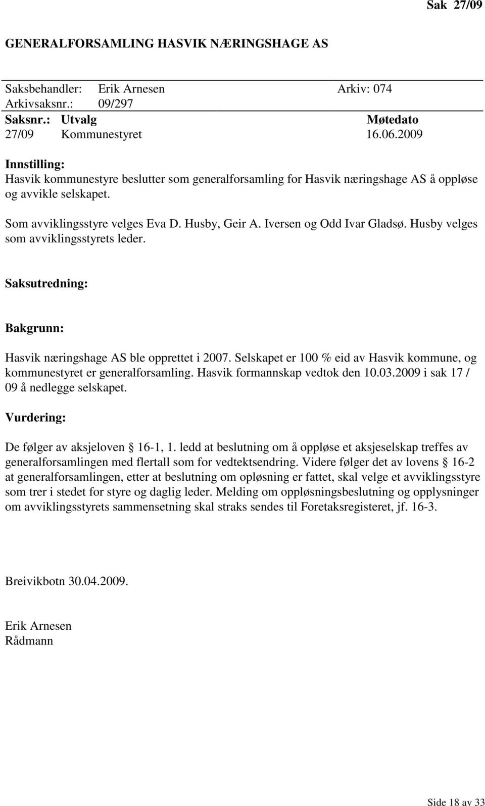 Iversen og Odd Ivar Gladsø. Husby velges som avviklingsstyrets leder. Saksutredning: Bakgrunn: Hasvik næringshage AS ble opprettet i 2007.