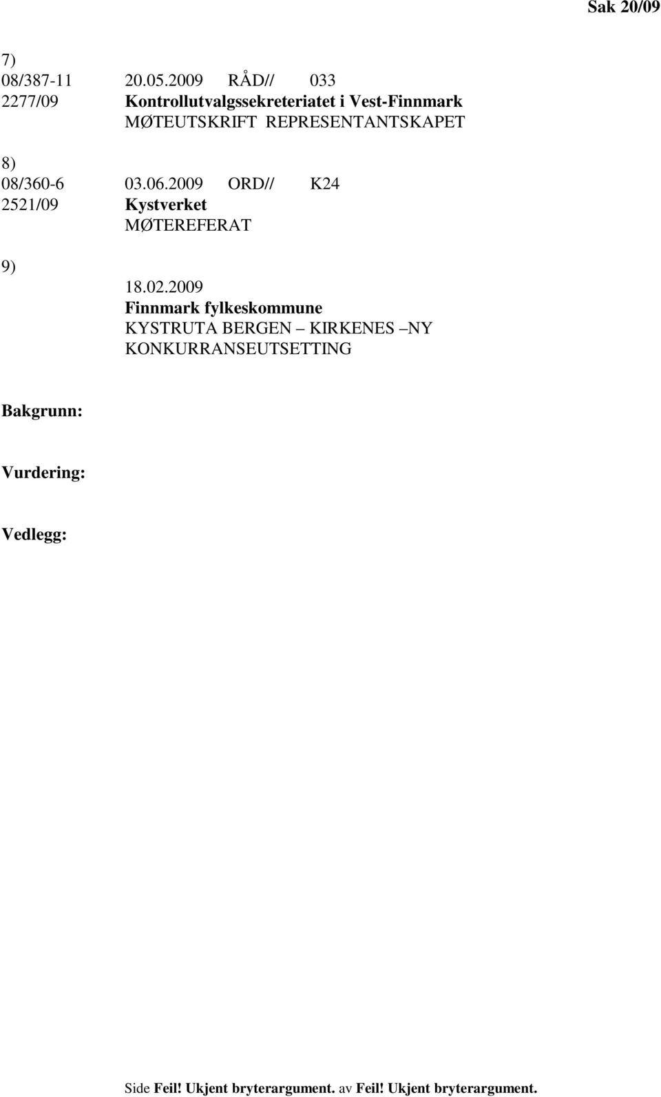 REPRESENTANTSKAPET 8) 08/360-6 03.06.2009 ORD// K24 2521/09 Kystverket MØTEREFERAT 9) 18.02.