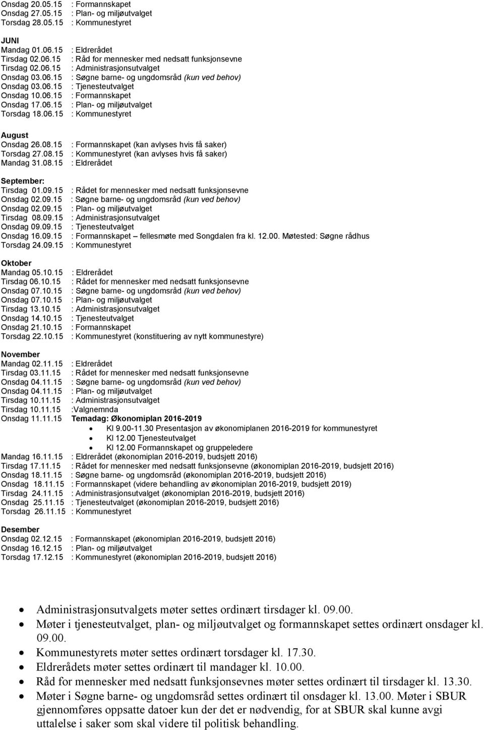 få saker) (kan avlyses hvis få saker) September: Tirsdag 01.09.15 : Rådet for mennesker med nedsatt funksjonsevne Onsdag 02.09.15 : Søgne barne- og ungdomsråd (kun ved behov) Onsdag 02.09.15 : Plan- og miljøutvalget Tirsdag 08.