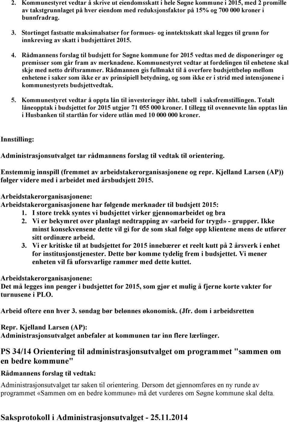Rådmannens forslag til budsjett for Søgne kommune for 2015 vedtas med de disponeringer og premisser som går fram av merknadene.