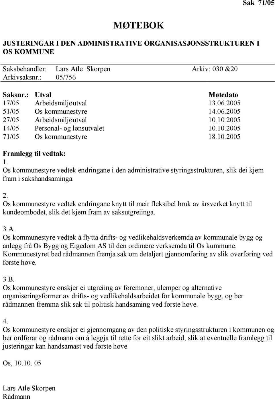 Os kommunestyre vedtek endringane i den administrative styringsstrukturen, slik dei kjem fram i sakshandsaminga. 2.