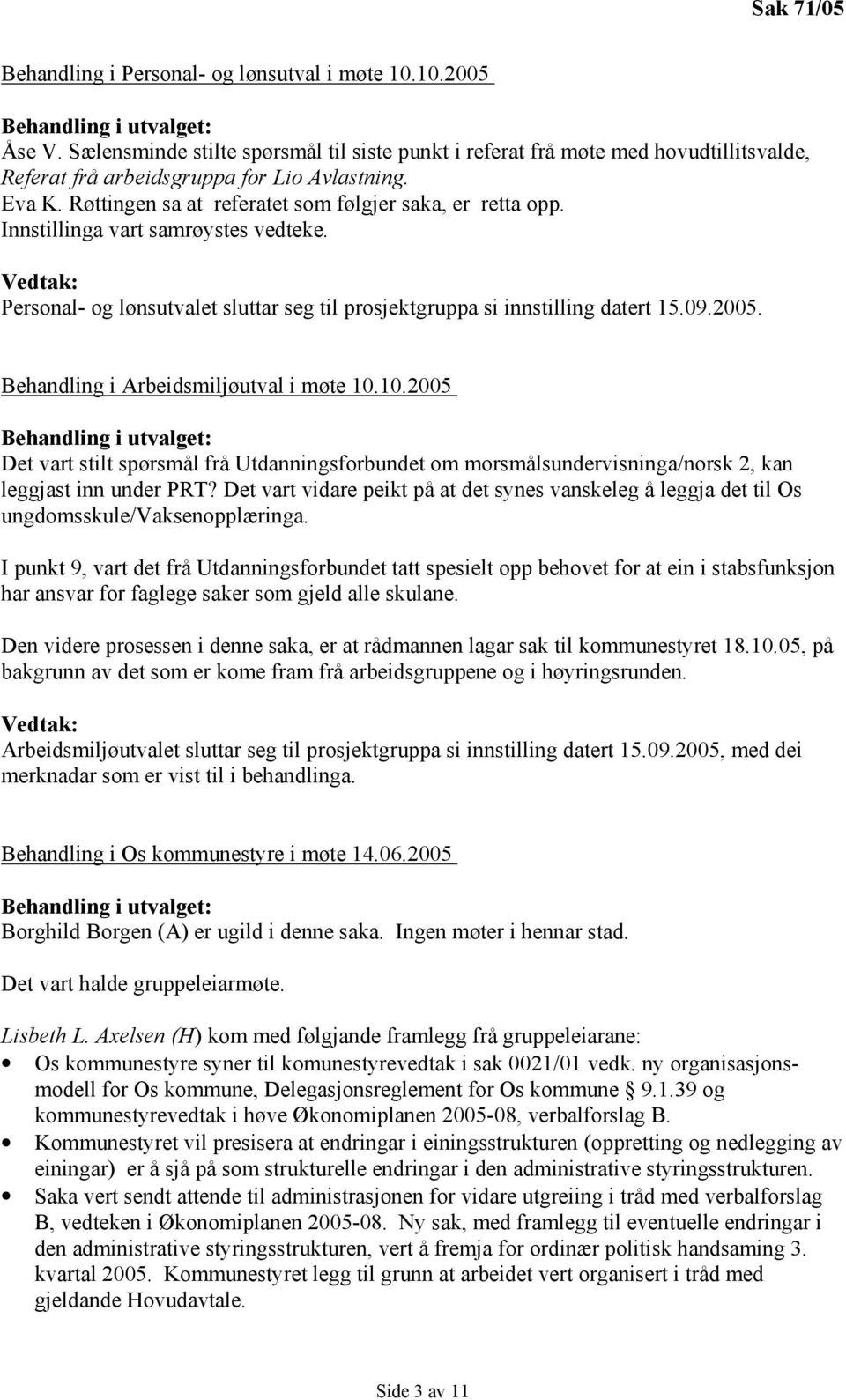 Innstillinga vart samrøystes vedteke. Vedtak: Personal- og lønsutvalet sluttar seg til prosjektgruppa si innstilling datert 15.09.2005. Behandling i Arbeidsmiljøutval i møte 10.