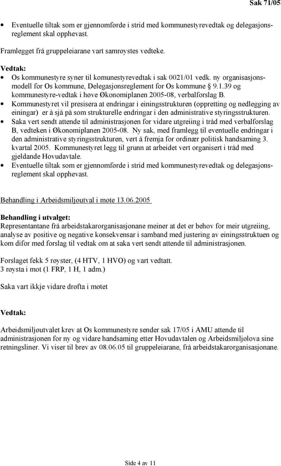 Kommunestyret vil presisera at endringar i einingsstrukturen (oppretting og nedlegging av einingar) er å sjå på som strukturelle endringar i den administrative styringsstrukturen.