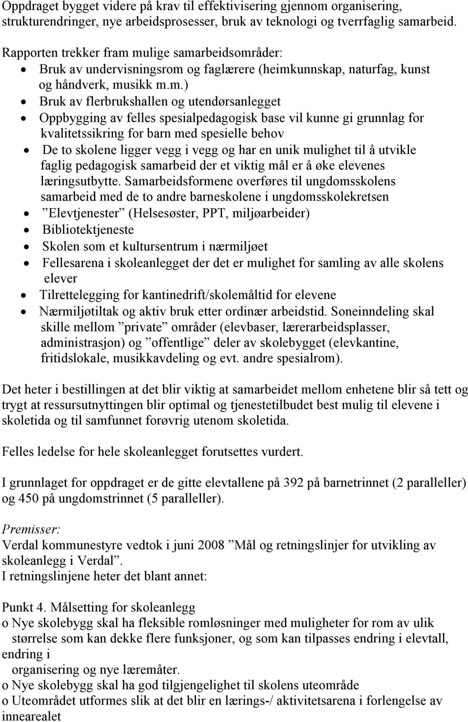 mulige samarbeidsområder: Bruk av undervisningsrom og faglærere (heimkunnskap, naturfag, kunst og håndverk, musikk m.m.) Bruk av flerbrukshallen og utendørsanlegget Oppbygging av felles