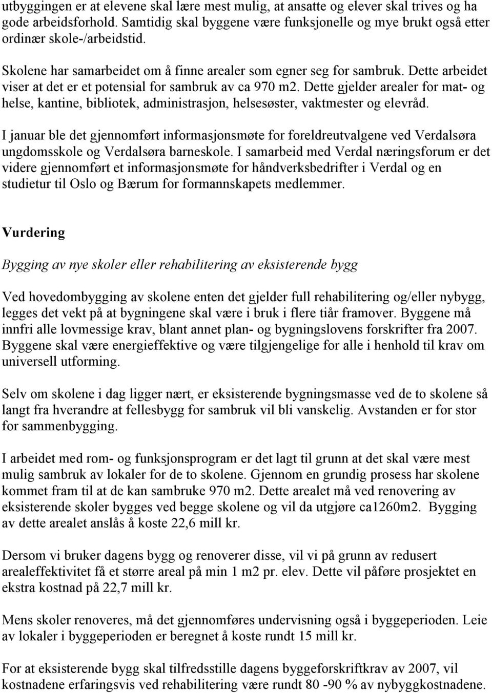 Dette gjelder arealer for mat- og helse, kantine, bibliotek, administrasjon, helsesøster, vaktmester og elevråd.