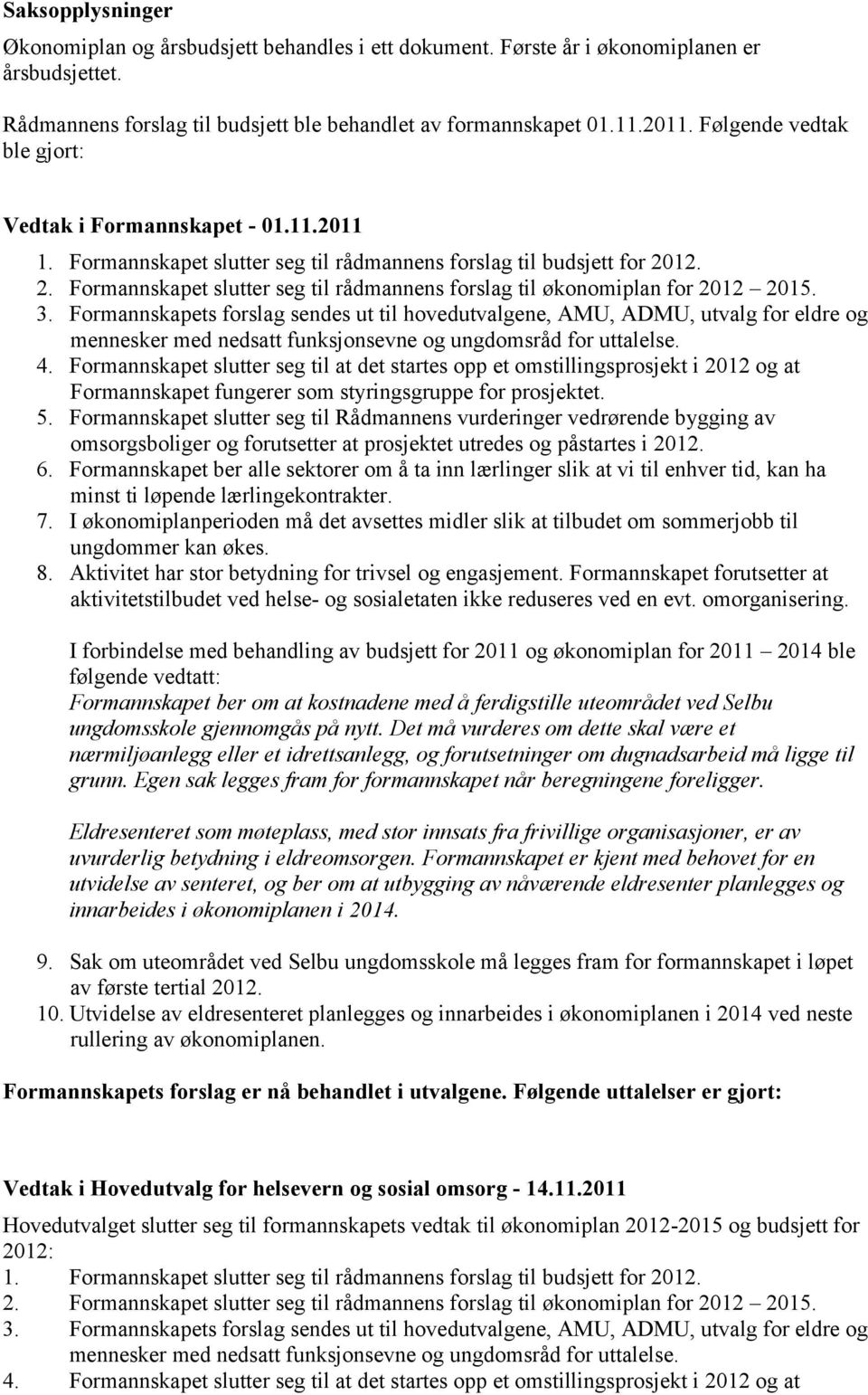 12. 2. Formannskapet slutter seg til rådmannens forslag til økonomiplan for 2012 2015. 3.