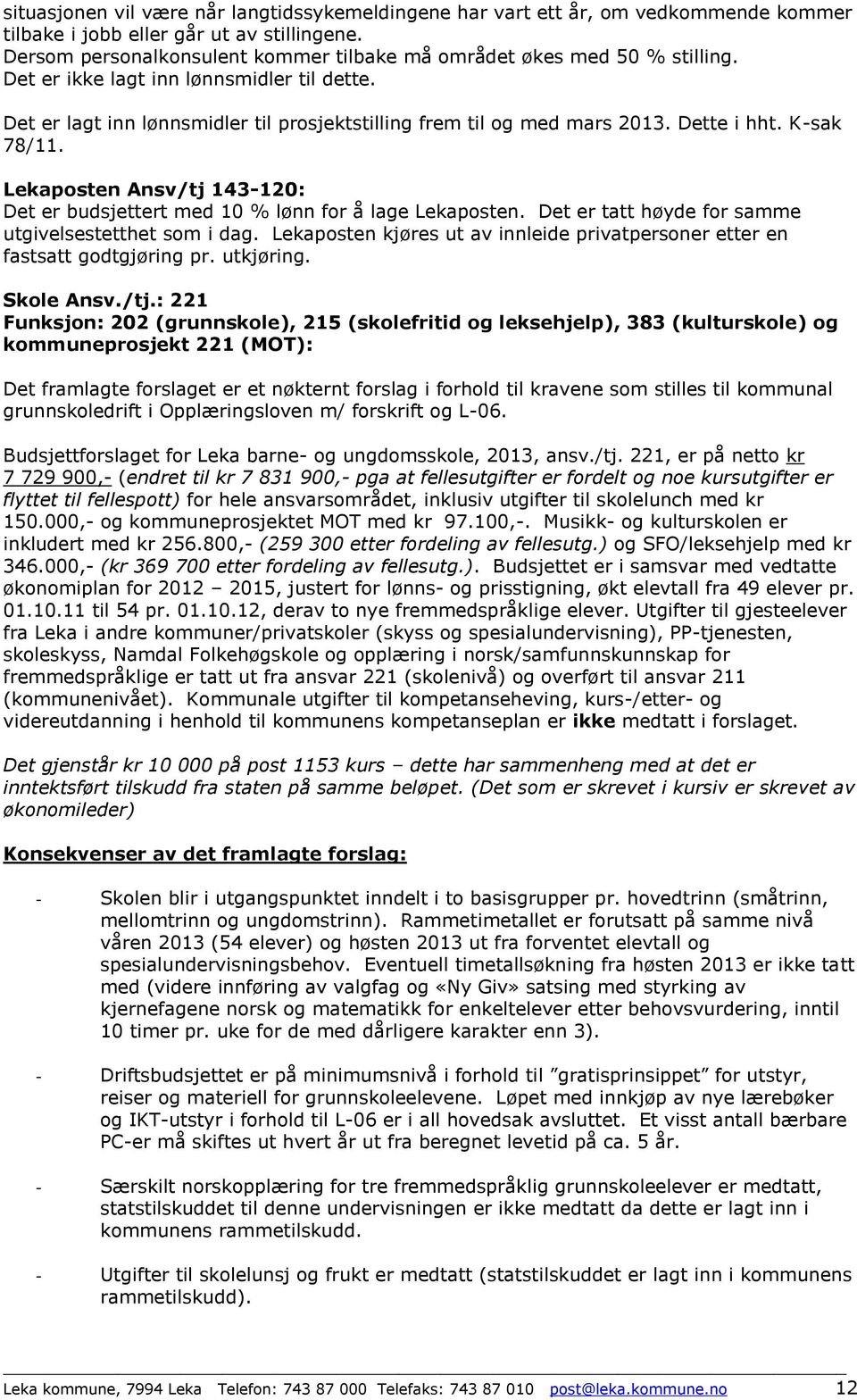 Dette i hht. K-sak 78/11. Lekaposten Ansv/tj 143-120: Det er budsjettert med 10 % lønn for å lage Lekaposten. Det er tatt høyde for samme utgivelsestetthet som i dag.