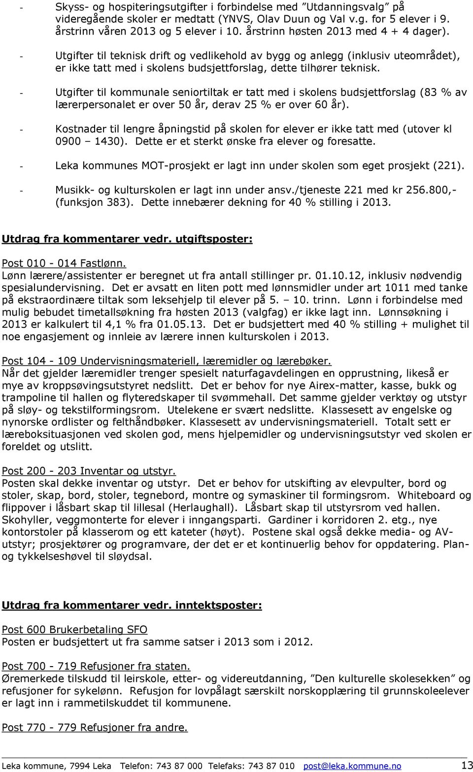 - Utgifter til kommunale seniortiltak er tatt med i skolens budsjettforslag (83 % av lærerpersonalet er over 50 år, derav 25 % er over 60 år).