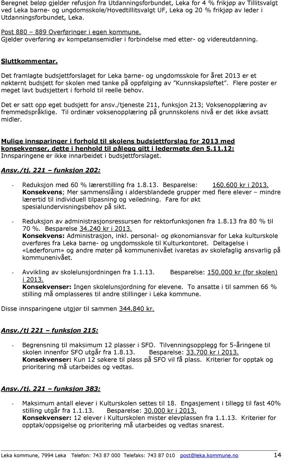 Det framlagte budsjettforslaget for Leka barne- og ungdomsskole for året 2013 er et nøkternt budsjett for skolen med tanke på oppfølging av Kunnskapsløftet.