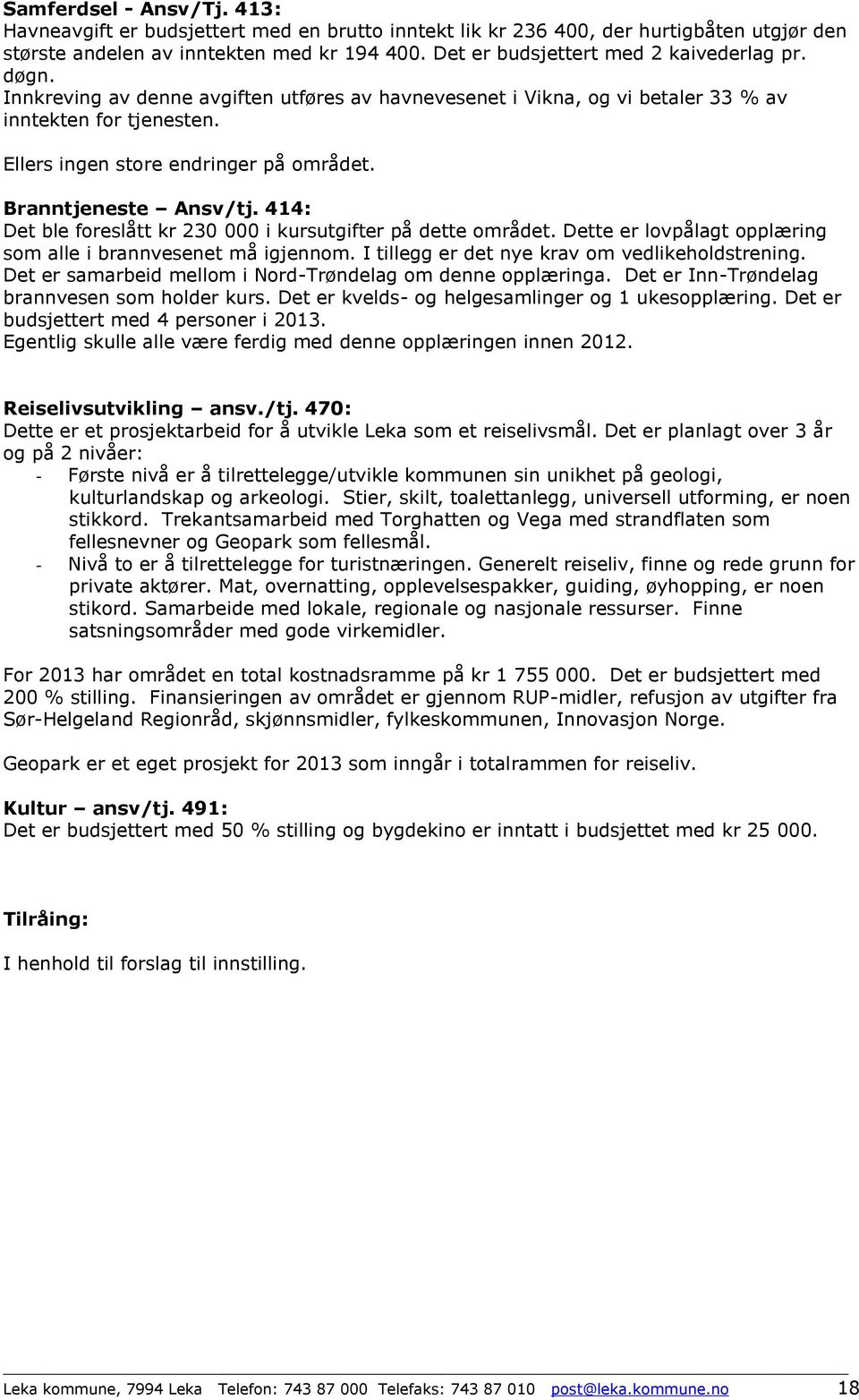 Branntjeneste Ansv/tj. 414: Det ble foreslått kr 230 000 i kursutgifter på dette området. Dette er lovpålagt opplæring som alle i brannvesenet må igjennom.