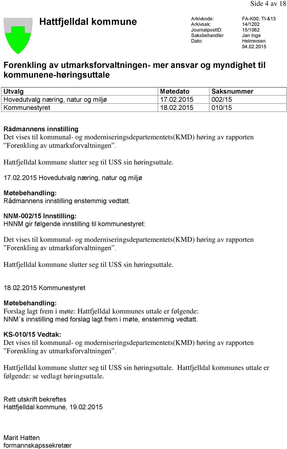 02.2015 010/15 Rådmannens innstilling Det vises til kommunal- og moderniseringsdepartementets(kmd) høring av rapporten Forenkling av utmarksforvaltningen.