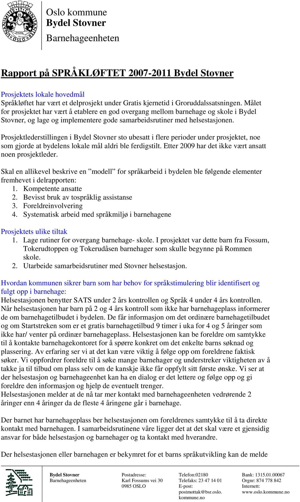 Prosjektlederstillingen i Bydel Stovner sto ubesatt i flere perioder under prosjektet, noe som gjorde at bydelens lokale mål aldri ble ferdigstilt.