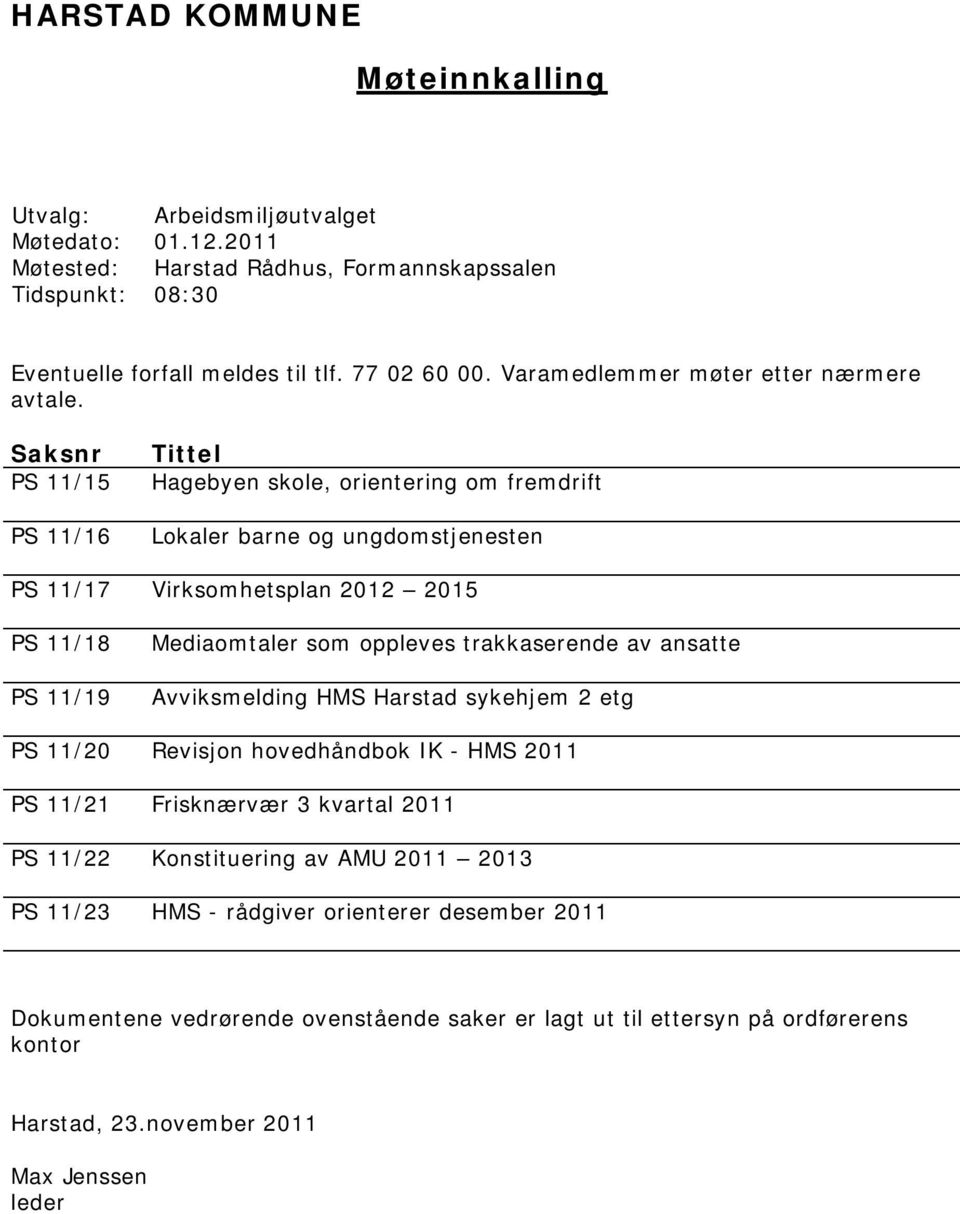 Saksnr PS 11/15 PS 11/16 Tittel Hagebyen skole, orientering om fremdrift Lokaler barne og ungdomstjenesten PS 11/17 Virksomhetsplan 2012 2015 PS 11/18 PS 11/19 Mediaomtaler som oppleves