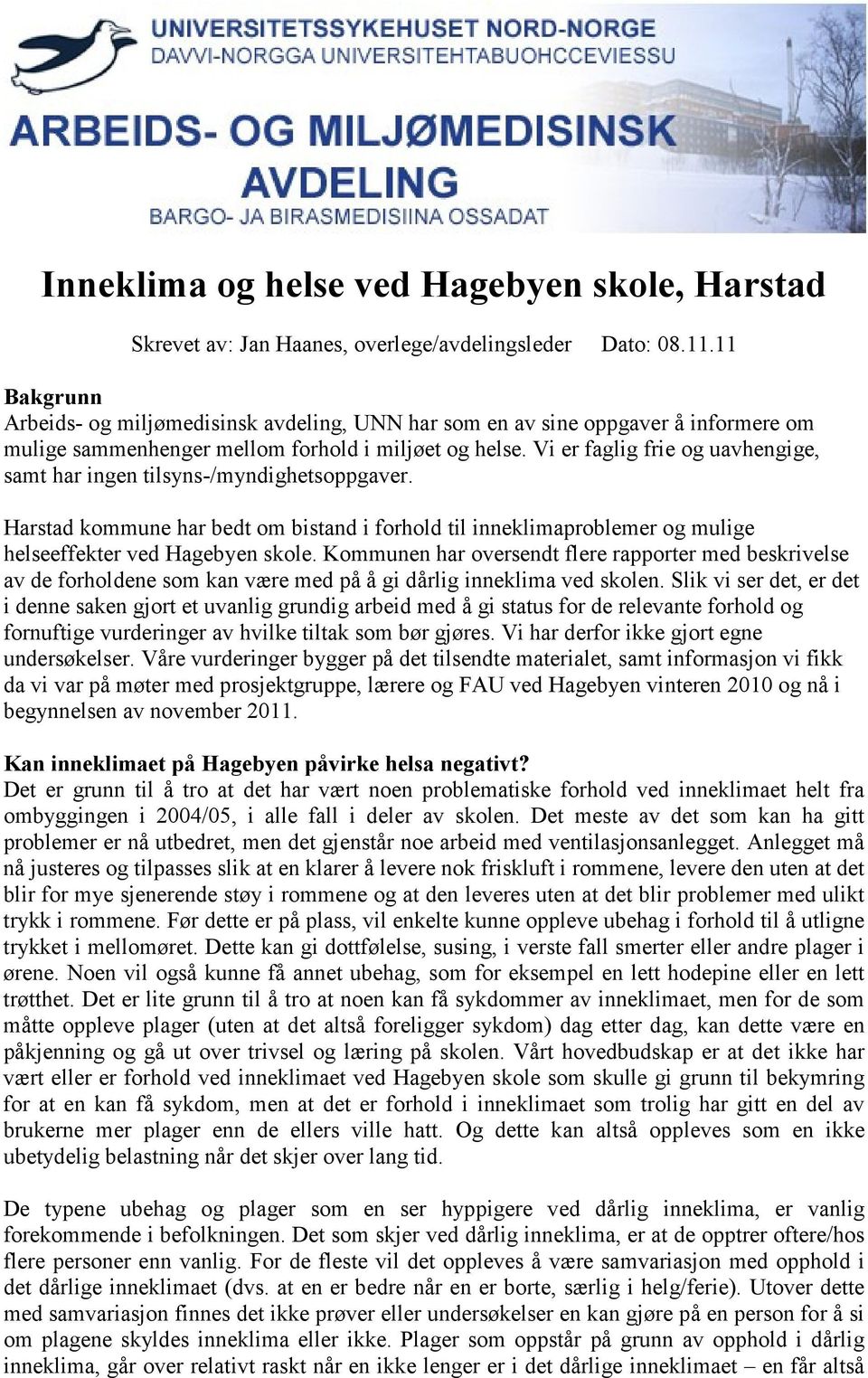 Vi er faglig frie og uavhengige, samt har ingen tilsyns-/myndighetsoppgaver. Harstad kommune har bedt om bistand i forhold til inneklimaproblemer og mulige helseeffekter ved Hagebyen skole.