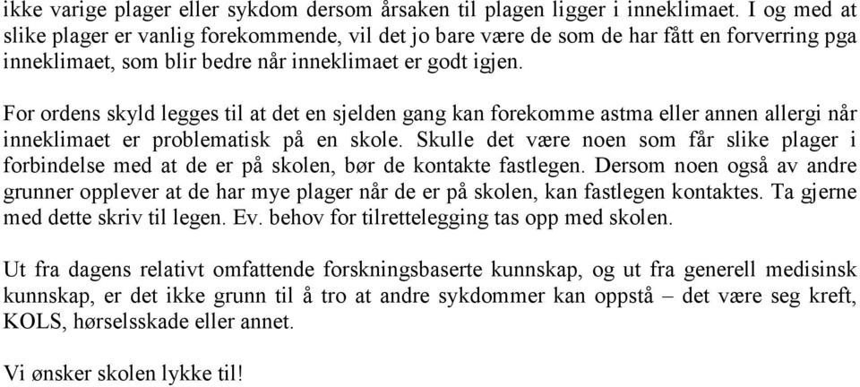 For ordens skyld legges til at det en sjelden gang kan forekomme astma eller annen allergi når inneklimaet er problematisk på en skole.