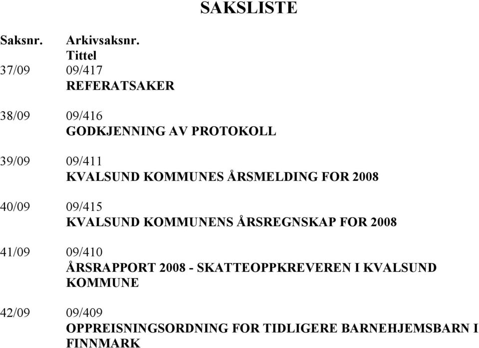 09/411 S ÅRSMELDING FOR 2008 40/09 09/415 NS ÅRSREGNSKAP FOR 2008 41/09 09/410