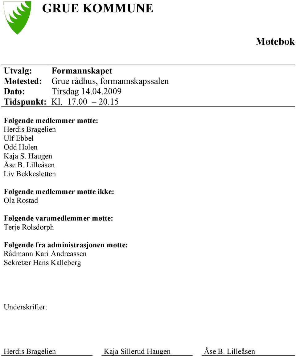 Lilleåsen Liv Bekkesletten Følgende medlemmer møtte ikke: Ola Rostad Følgende varamedlemmer møtte: Terje Rolsdorph