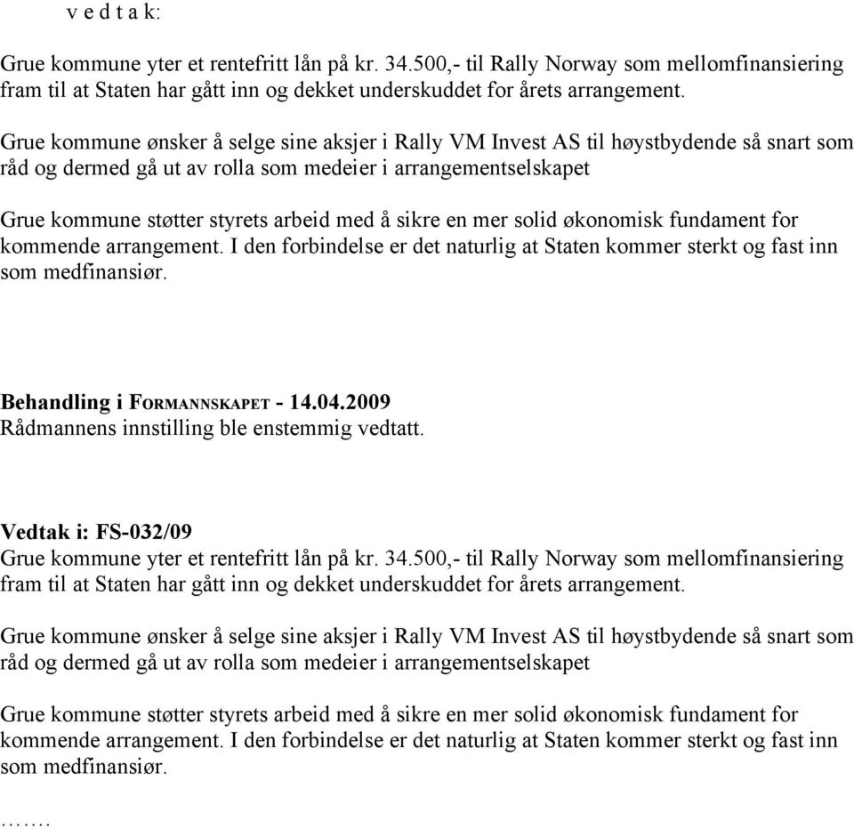 sikre en mer solid økonomisk fundament for kommende arrangement. I den forbindelse er det naturlig at Staten kommer sterkt og fast inn som medfinansiør. Rådmannens innstilling ble enstemmig vedtatt.