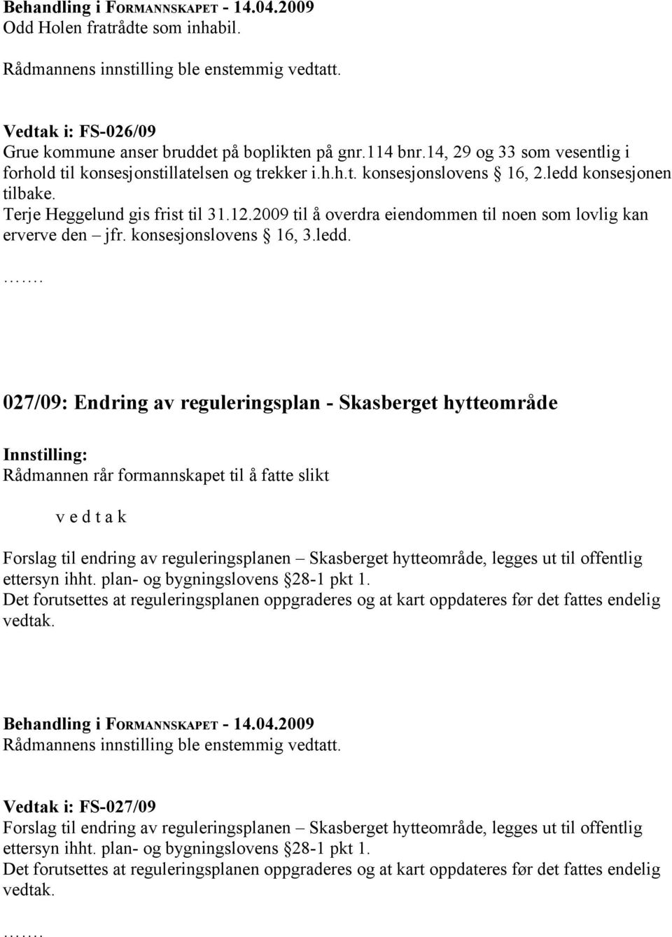 2009 til å overdra eiendommen til noen som lovlig kan erverve den jfr. konsesjonslovens 16, 3.ledd.