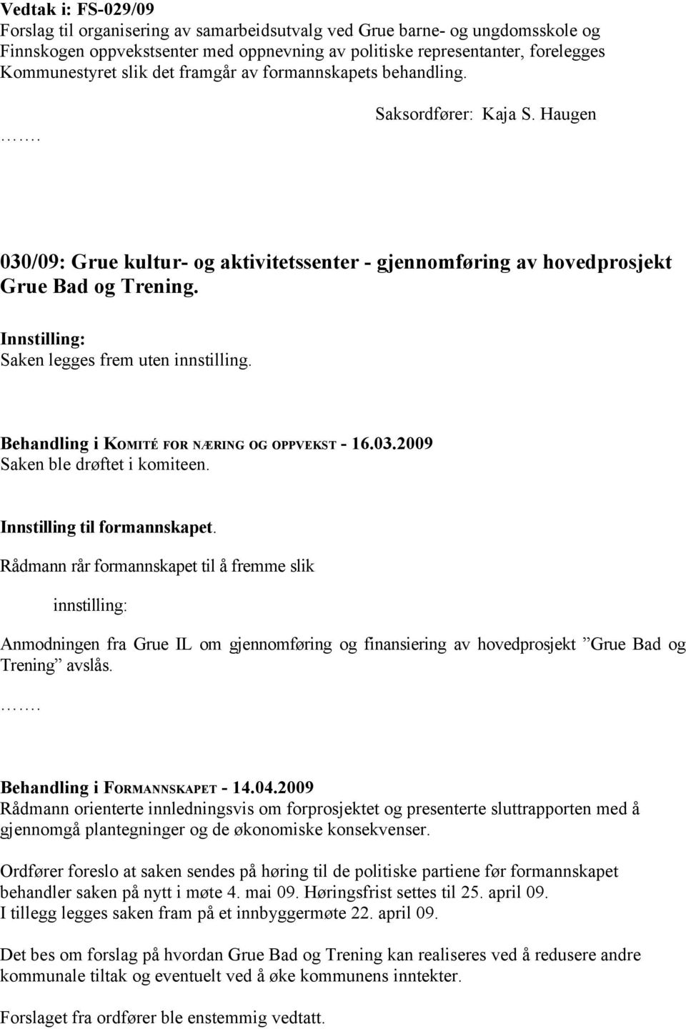 Saken legges frem uten innstilling. Behandling i KOMITÉ FOR NÆRING OG OPPVEKST - 16.03.2009 Saken ble drøftet i komiteen. Innstilling til formannskapet.