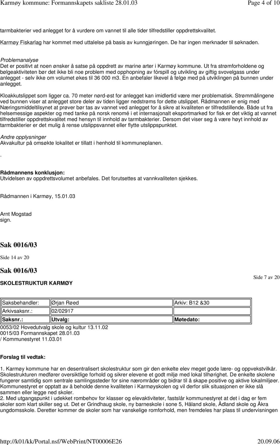 Ut fra strømforholdene og bølgeaktiviteten bør det ikke bli noe problem med opphopning av fórspill og utvikling av giftig svovelgass under anlegget - selv ikke om volumet økes til 36 000 m3.