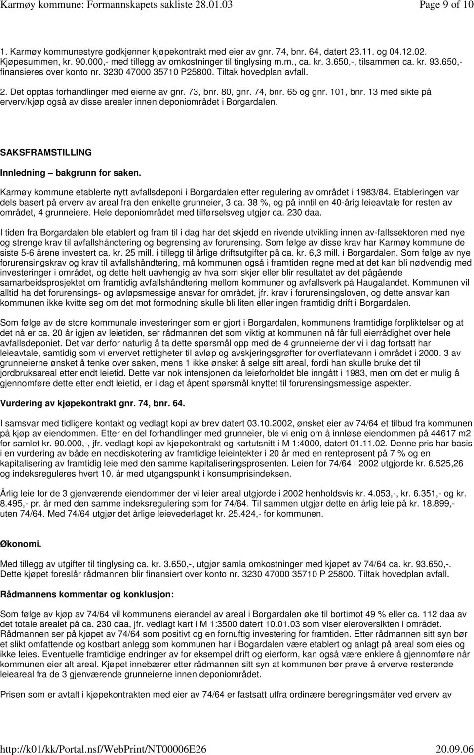 101, bnr. 13 med sikte på erverv/kjøp også av disse arealer innen deponiområdet i Borgardalen. SAKSFRAMSTILLING Innledning bakgrunn for saken.