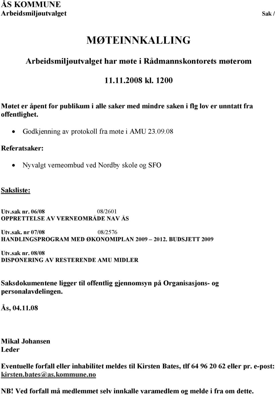 08 Referatsaker: Nyvalgt verneombud ved Nordby skole og SFO Saksliste: Utv.sak nr. 06/08 08/2601 OPPRETTELSE AV VERNEOMRÅDE NAV ÅS Utv.sak. nr 07/08 08/2576 HANDLINGSPROGRAM MED ØKONOMIPLAN 2009 2012.