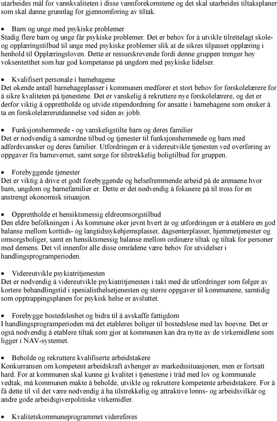 Det er behov for å utvikle tilrettelagt skoleog opplæringstilbud til unge med psykiske problemer slik at de sikres tilpasset opplæring i henhold til Opplæringsloven.