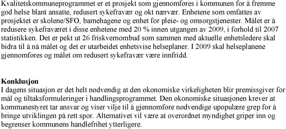 Målet er å redusere sykefraværet i disse enhetene med 20 % innen utgangen av 2009, i forhold til 2007 statistikken.