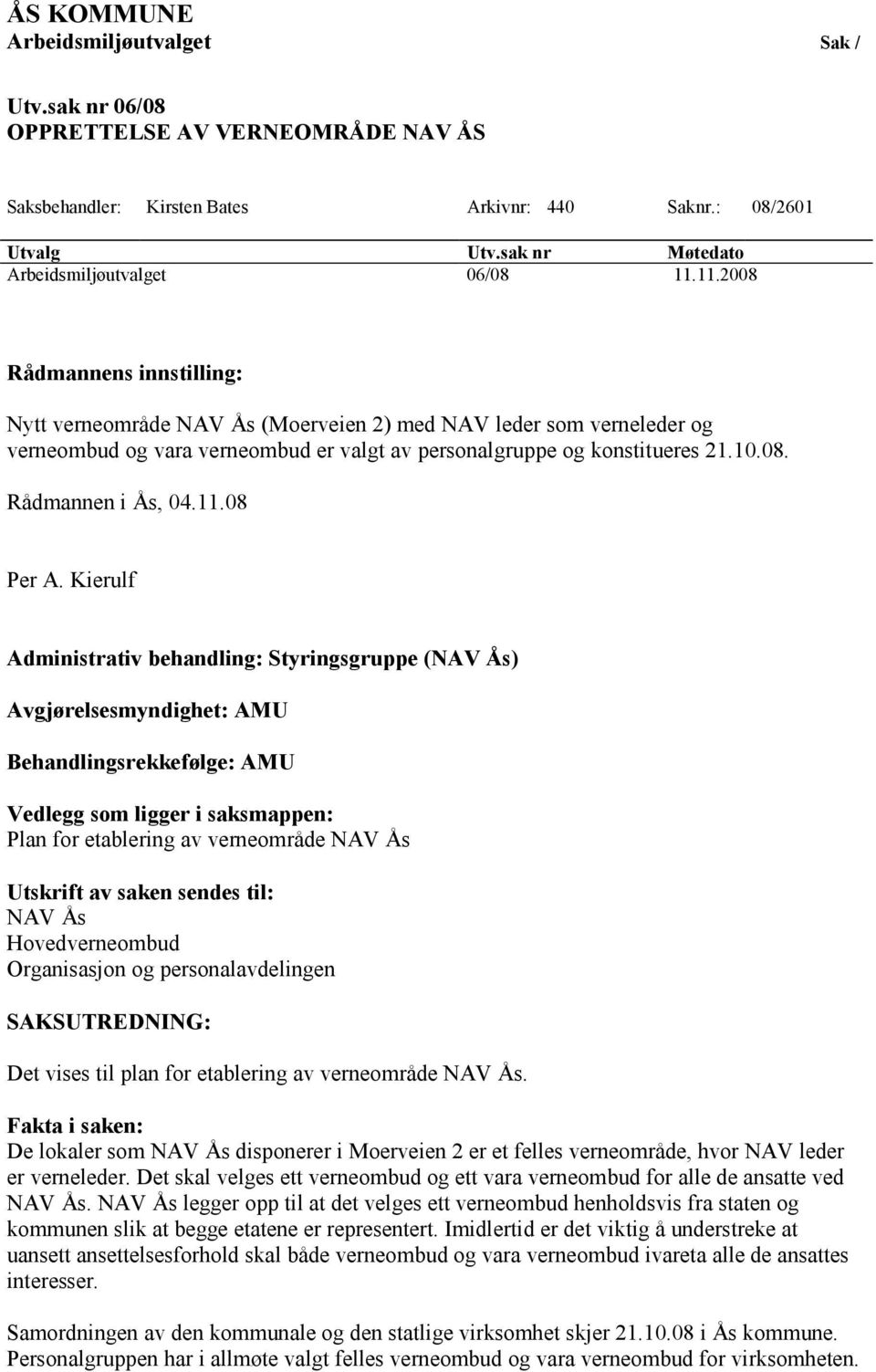 11.2008 Rådmannens innstilling: Nytt verneområde NAV Ås (Moerveien 2) med NAV leder som verneleder og verneombud og vara verneombud er valgt av personalgruppe og konstitueres 21.10.08. Rådmannen i Ås, 04.