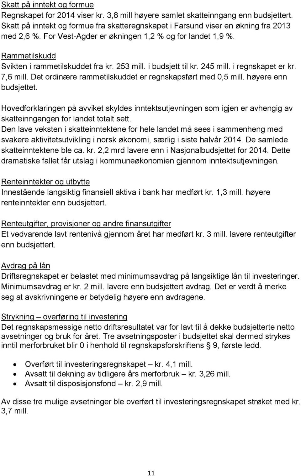 253 mill. i budsjett til kr. 245 mill. i regnskapet er kr. 7,6 mill. Det ordinære rammetilskuddet er regnskapsført med 0,5 mill. høyere enn budsjettet.