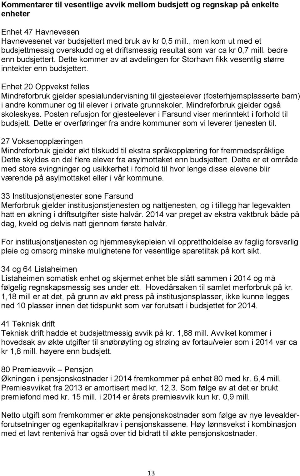 Dette kommer av at avdelingen for Storhavn fikk vesentlig større inntekter enn budsjettert.