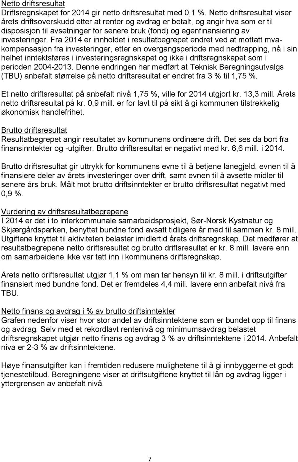 Fra 2014 er innholdet i resultatbegrepet endret ved at mottatt mvakompensasjon fra investeringer, etter en overgangsperiode med nedtrapping, nå i sin helhet inntektsføres i investeringsregnskapet og