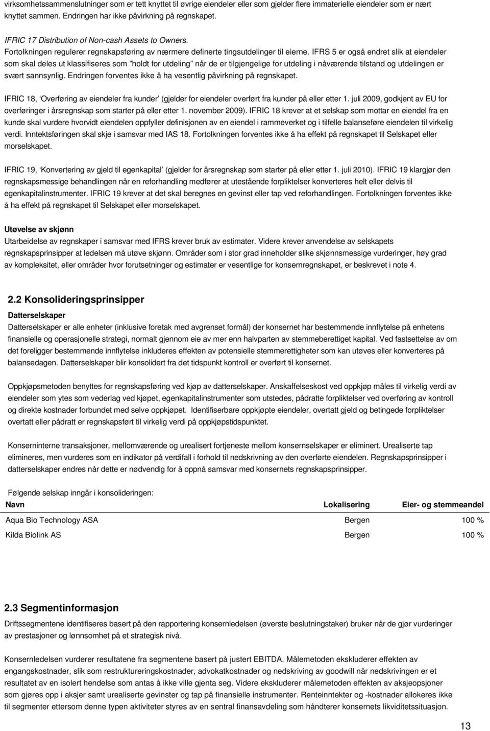 IFRS 5 er også endret slik at eiendeler som skal deles ut klassifiseres som holdt for utdeling når de er tilgjengelige for utdeling i nåværende tilstand og utdelingen er svært sannsynlig.